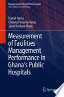 Measurement of Facilities Management Performance in Ghana's Public Hospitals [E-Book] /