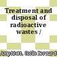 Treatment and disposal of radioactive wastes /