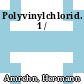Polyvinylchlorid. 1 /