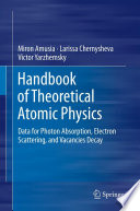 Handbook of Theoretical Atomic Physics [E-Book] : Data for Photon Absorption, Electron Scattering, and Vacancies Decay /