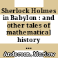 Sherlock Holmes in Babylon : and other tales of mathematical history [E-Book] /