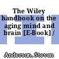 The Wiley handbook on the aging mind and brain [E-Book] /