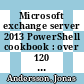Microsoft exchange server 2013 PowerShell cookbook : over 120 recipes to help manage and administrate exchange server 2013 with PowerShell 3 [E-Book] /