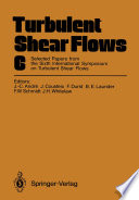 Turbulent Shear Flows 6 [E-Book] : Selected Papers from the Sixth International Symposium on Turbulent Shear Flows, Université Paul Sabatier, Toulouse, France, September 7–9, 1987 /