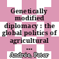Genetically modified diplomacy : the global politics of agricultural biotechnology and the environment [E-Book] /