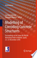 Modelling of Corroding Concrete Structures [E-Book] : Proceedings of the Joint fib-RILEM Workshop held in Madrid, Spain, 22–23 November 2010 /