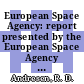 European Space Agency: report presented by the European Space Agency to the 19. Cospar Meeting : Cospar Meeting. 19 : Philadelphia, PA, 06.76 /