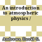 An introduction to atmospheric physics /