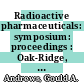 Radioactive pharmaceuticals: symposium: proceedings : Oak-Ridge, TN, 01.11.65-04.11.65 /