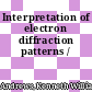Interpretation of electron diffraction patterns /