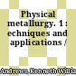 Physical metallurgy. 1 : echniques and applications /