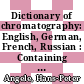 Dictionary of chromatography: English, German, French, Russian : Containing about 3500 terms /
