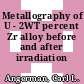 Metallography of U - 2WT percent Zr alloy before and after irradiation [E-Book]
