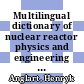 Multilingual dictionary of nuclear reactor physics and engineering [E-Book] /