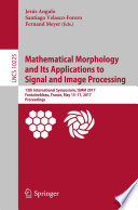 Mathematical Morphology and Its Applications to Signal and Image Processing [E-Book] : 13th International Symposium, ISMM 2017, Fontainebleau, France, May 15–17, 2017, Proceedings /