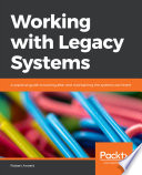 Working with legacy systems : a practical guide to looking after and maintaining the systems we inherit [E-Book] /