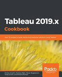 Tableau 2019.x Cookbook : over 115 recipes to build end-to-end analytical solutions using Tableau [E-Book] /