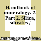Handbook of mineralogy. 2, Part 2. Silica, silicates /