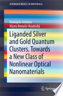 Liganded silver and gold quantum clusters. Towards a new class of nonlinear optical nanomaterials [E-Book] /