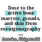 Dose to the active bone marrow, gonads, and skin from roentgenography and fluoroscopy [E-Book]