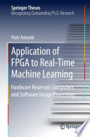 Application of FPGA to Real-Time Machine Learning [E-Book] : Hardware Reservoir Computers and Software Image Processing /