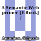 A Semantic Web primer [E-Book] /