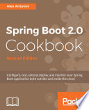 Spring Boot 2.0 cookbook : configure, test, extend, deploy, and monitor your Spring Boot application both outside and inside the cloud [E-Book] /