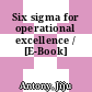 Six sigma for operational excellence / [E-Book]
