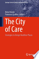 The City of Care [E-Book] : Strategies to Design Healthier Places /