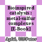Bioinspired catalysis : metal-sulfur complexes [E-Book] /