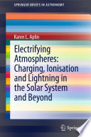 Electrifying Atmospheres: Charging, Ionisation and Lightning in the Solar System and Beyond [E-Book] /