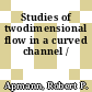 Studies of twodimensional flow in a curved channel /