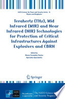 Terahertz (THz), Mid Infrared (MIR) and Near Infrared (NIR) Technologies for Protection of Critical Infrastructures Against Explosives and CBRN [E-Book] /