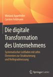 Die digitale Transformation des Unternehmens : systematischer Leitfaden mit zehn Elementen zur Strukturierung und Reifegradmessung /