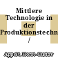 Mittlere Technologie in der Produktionstechnik /