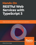 Hands-on restful web services with TypeScript 3 : design and develop scalable and restful apis for your applications [E-Book] /