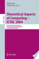 Theoretical Aspects of Computing - ICTAC 2004 [E-Book] / First International Colloquium Guiyand, China, September 20-24, 2004, Revised Selected Papers