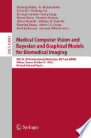 Medical Computer Vision and Bayesian and Graphical Models for Biomedical Imaging [E-Book] : MICCAI 2016 International Workshops, MCV and BAMBI, Athens, Greece, October 21, 2016, Revised Selected Papers /