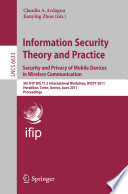 Information Security Theory and Practice. Security and Privacy of Mobile Devices in Wireless Communication [E-Book] : 5th IFIP WG 11.2 International Workshop, WISTP 2011, Heraklion, Crete, Greece, June 1-3, 2011. Proceedings /