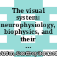 The visual system: neurophysiology, biophysics, and their clinical applications: neurophysiology, biophysics, and their clinical applications : The International Society for Clinical Electroretinography symposium. 9: proceedings : Brighton, 07.71 /
