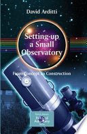 Setting-up a Small Observatory: From Concept to Construction [E-Book] /