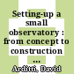 Setting-up a small observatory : from concept to construction [E-Book] /