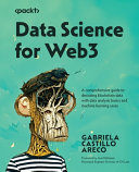 Data Science for Web3 : a comprehensive guide to decoding blockchain data with data analysis basics and machine learning cases [E-Book] /