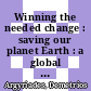 Winning the needed change : saving our planet Earth : a global public service [E-Book] /