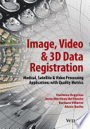 Image, video & 3D data registration : medical, satellite and video processing applications with quality metrics [E-Book] /