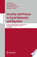 Security and Privacy in Social Networks and Big Data [E-Book] : 9th International Symposium, SocialSec 2023, Canterbury, UK, August 14-16, 2023, Proceedings /