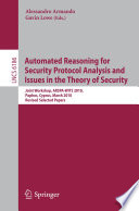 Automated Reasoning for Security Protocol Analysis and Issues in the Theory of Security [E-Book] : Joint Workshop, ARSPA-WITS 2010, Paphos, Cyprus,March 27-28, 2010. Revised Selected Papers /