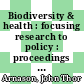 Biodiversity & health : focusing research to policy : proceedings of the International Symposium held in Ottawa, Canada, Oct. 25-28, 2003 [E-Book] /