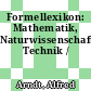 Formellexikon: Mathematik, Naturwissenschaften, Technik /