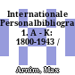 Internationale Personalbibliographie. 1. A - K: 1800-1943 /